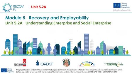 Unit 5.2A Module 5 Recovery and Employability Unit 5.2A Understanding Enterprise and Social Enterprise.