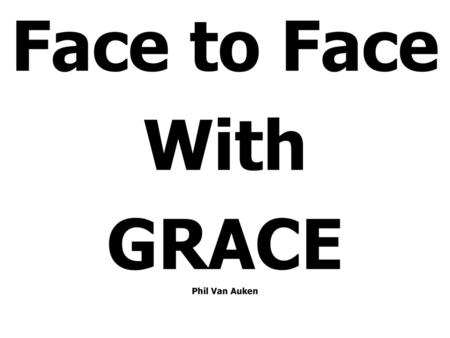 Face to Face With GRACE Phil Van Auken.