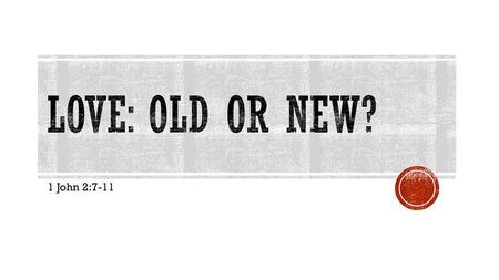 Love: Old or New? 1 John 2:7-11.