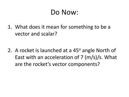 Do Now: What does it mean for something to be a vector and scalar?