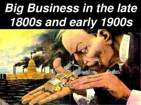 Big Business in the late 1800s and early 1900s