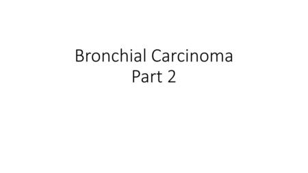 Bronchial Carcinoma Part 2