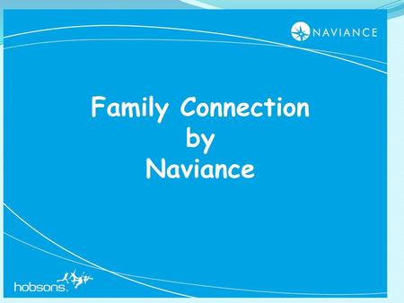 Family Connection POWERED BY NAVIANCE We are pleased to introduce Family Connection, a web based service designed especially for students and parents.