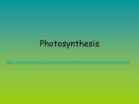 Photosynthesis http://www.brainpop.com/science/cellularlifeandgenetics/photosynthesis/