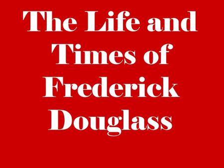 The Life and Times of Frederick Douglass