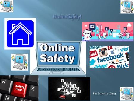 Online Safety! By: Michelle Deng.