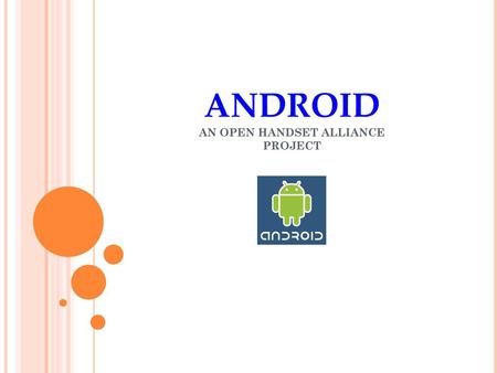 ANDROID AN OPEN HANDSET ALLIANCE PROJECT