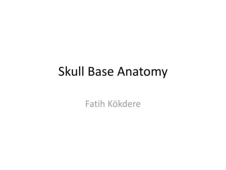 Skull Base Anatomy Fatih Kökdere.