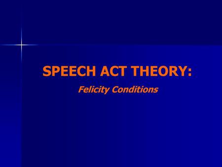 SPEECH ACT THEORY: Felicity Conditions.