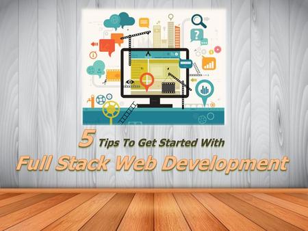 5 Tips To Get Started With Full Stack Web Development