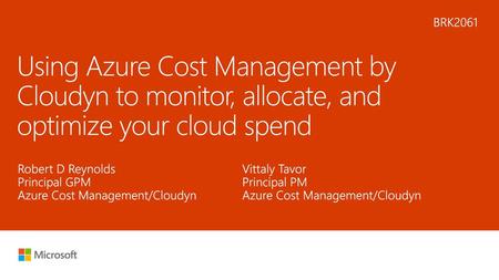 6/3/2018 3:56 AM BRK2061 Using Azure Cost Management by Cloudyn to monitor, allocate, and optimize your cloud spend Robert D Reynolds				Vittaly Tavor.