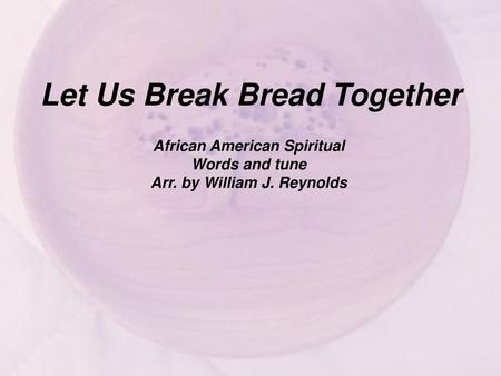 Let Us Break Bread Together