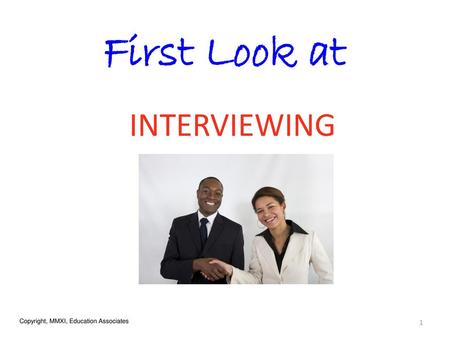 First Look at INTERVIEWING Copyright, MMXI, Education Associates.