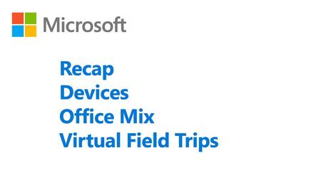 Recap Devices Office Mix Virtual Field Trips.