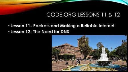 Code.org Lessons 11 & 12 Lesson 11- Packets and Making a Reliable Internet Lesson 12- The Need for DNS.