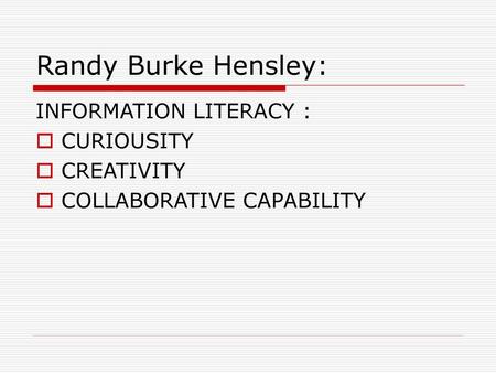 Randy Burke Hensley: INFORMATION LITERACY : CURIOUSITY CREATIVITY