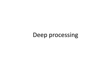 Deep processing.