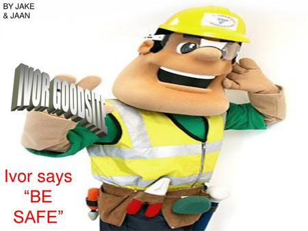 BY JAKE & JAAN IVOR GOODSITE Ivor says “BE SAFE”.