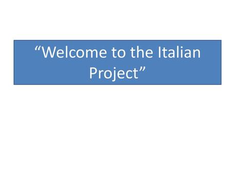 “Welcome to the Italian Project”