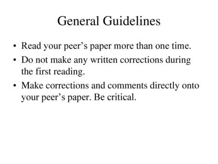 General Guidelines Read your peer’s paper more than one time.