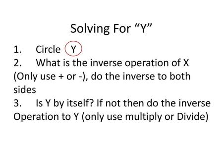 Solving For “Y” 1. Circle Y 2. What is the inverse operation of X