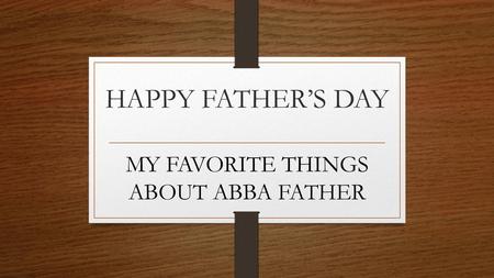 MY FAVORITE THINGS ABOUT ABBA FATHER