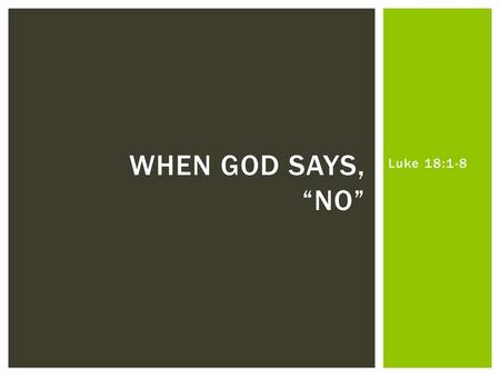 When God Says, “No” Luke 18:1-8