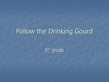 Follow the Drinking Gourd