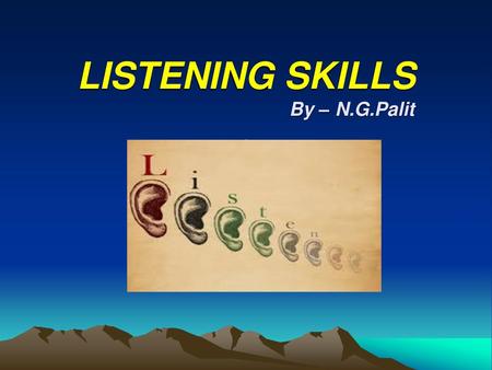 LISTENING SKILLS By – N.G.Palit