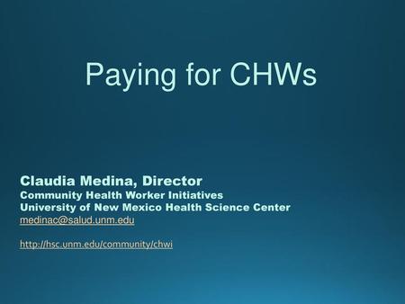 Paying for CHWs Claudia Medina, Director