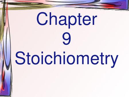 Chapter 9 Stoichiometry