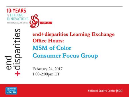 End+disparities Learning Exchange Office Hours: MSM of Color Consumer Focus Group February 24, 2017 1:00-2:00pm ET MICHAEL.