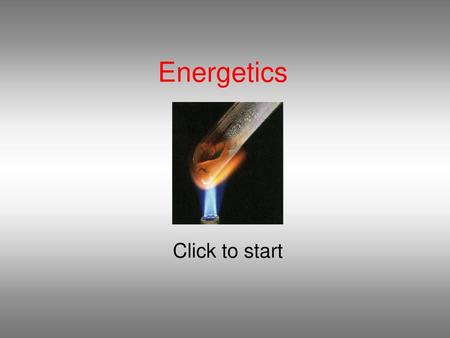 Energetics Click to start.