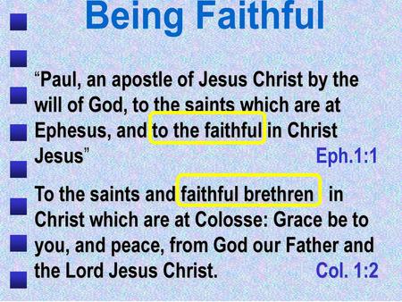 Being Faithful “Paul, an apostle of Jesus Christ by the will of God, to the saints which are at Ephesus, and to the faithful in Christ Jesus” 						Eph.1:1.