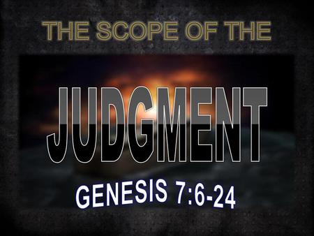 THE SCOPE OF THE JUDGMENT GENESIS 7:6-24.