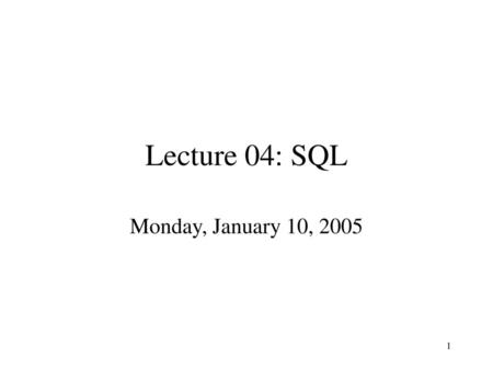 Lecture 04: SQL Monday, January 10, 2005.