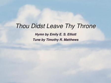 Hymn by Emily E. S. Elliott Tune by Timothy R. Matthews