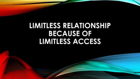 LIMITLESS relationship because of limitless access