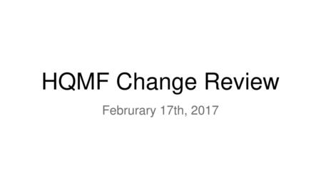 HQMF Change Review Februrary 17th, 2017.