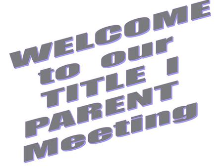 WELCOME to our TITLE I PARENT Meeting.