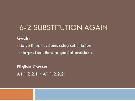 6-2 Substitution Again Goals: Solve linear systems using substitution