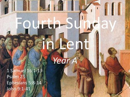 Fourth Sunday in Lent Year A 1 Samuel 16:1-13 Psalm 23