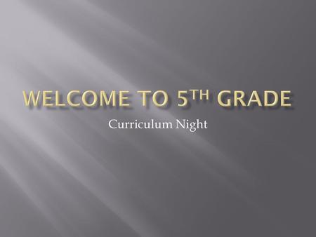 Welcome to 5th Grade Curriculum Night.