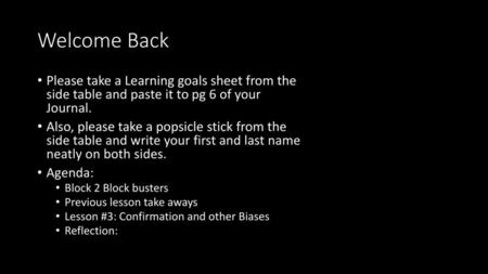 Welcome Back Please take a Learning goals sheet from the side table and paste it to pg 6 of your Journal. Also, please take a popsicle stick from the.