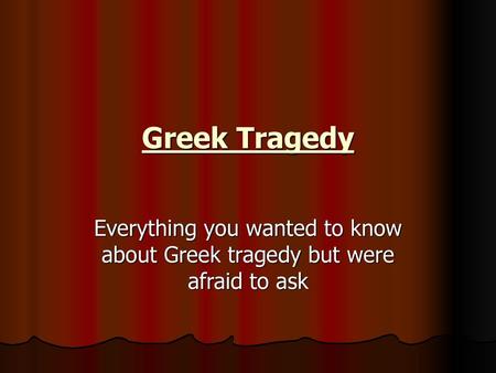 Greek Tragedy Everything you wanted to know about Greek tragedy but were afraid to ask.