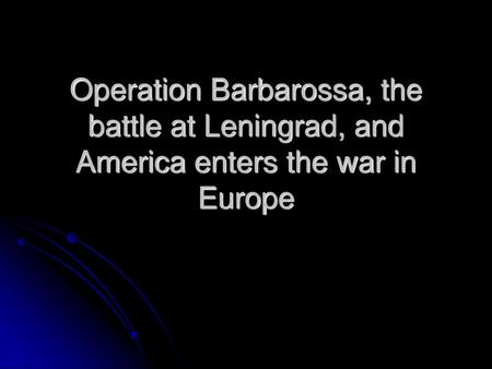 Operation Barbarossa Hitler unleashed a new blitzkrieg into the Soviet Union in million Nazi soldiers poured into Russia Russians lost 2.5 million.