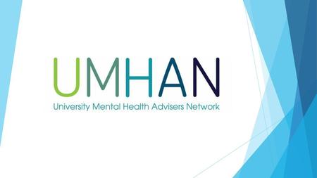 About UMHAN A national network of Higher Education Mental Health Advisers Over 200 members across over 90 institutions Focused on helping our members.