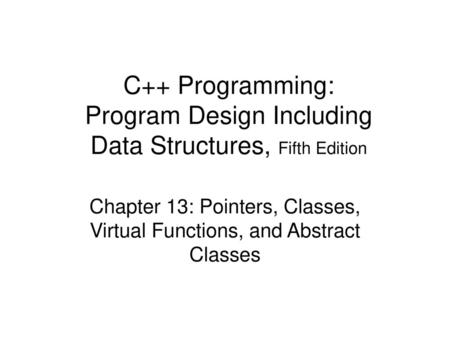 Chapter 13: Pointers, Classes, Virtual Functions, and Abstract Classes