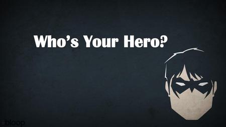 Who’s Your Hero?.