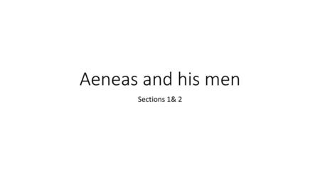 Aeneas and his men Sections 1& 2.